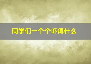 同学们一个个吓得什么