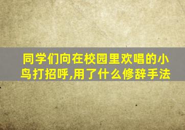 同学们向在校园里欢唱的小鸟打招呼,用了什么修辞手法