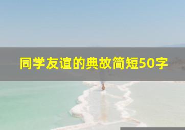 同学友谊的典故简短50字