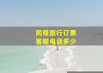 同程旅行订票客服电话多少