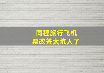 同程旅行飞机票改签太坑人了