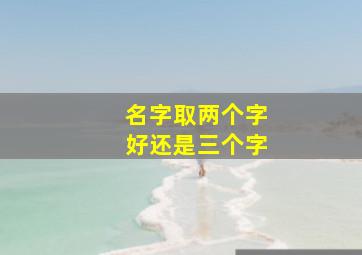 名字取两个字好还是三个字