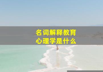 名词解释教育心理学是什么