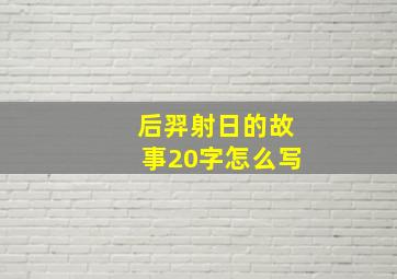 后羿射日的故事20字怎么写