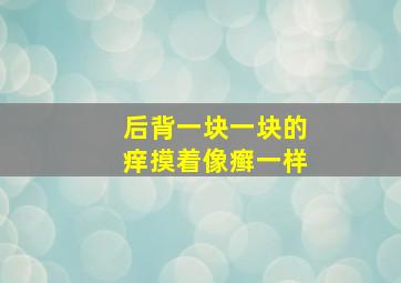 后背一块一块的痒摸着像癣一样