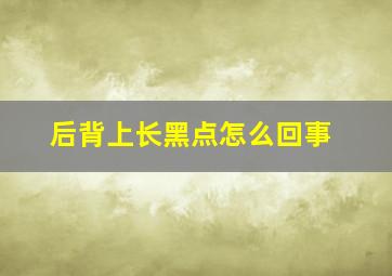 后背上长黑点怎么回事