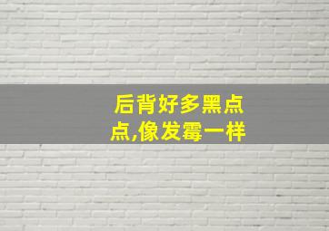 后背好多黑点点,像发霉一样