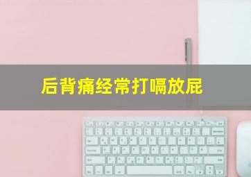 后背痛经常打嗝放屁