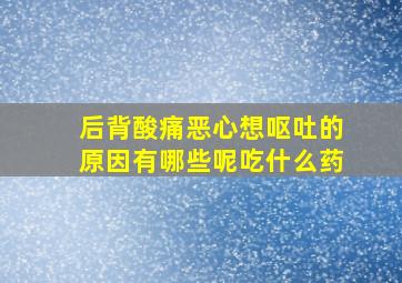 后背酸痛恶心想呕吐的原因有哪些呢吃什么药