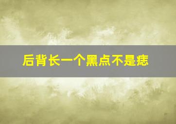 后背长一个黑点不是痣