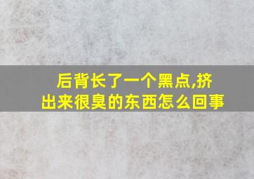 后背长了一个黑点,挤出来很臭的东西怎么回事