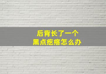 后背长了一个黑点疙瘩怎么办