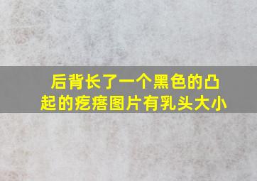 后背长了一个黑色的凸起的疙瘩图片有乳头大小