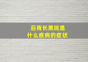 后背长黑斑是什么疾病的症状