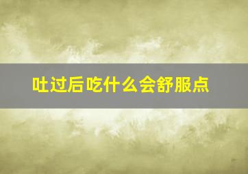 吐过后吃什么会舒服点