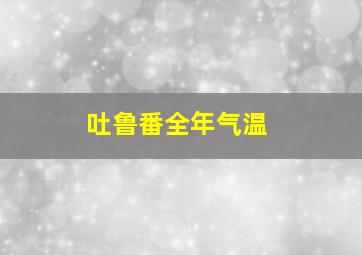 吐鲁番全年气温