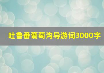 吐鲁番葡萄沟导游词3000字