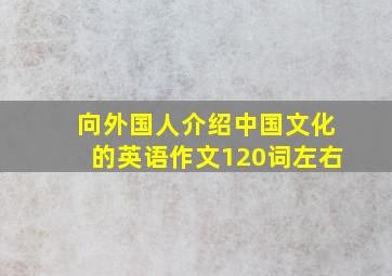 向外国人介绍中国文化的英语作文120词左右