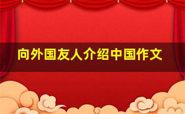 向外国友人介绍中国作文