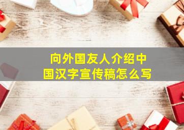 向外国友人介绍中国汉字宣传稿怎么写