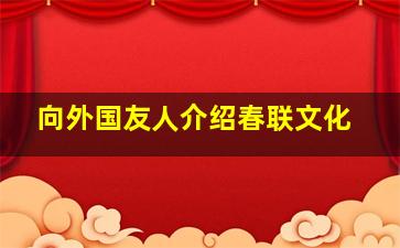 向外国友人介绍春联文化