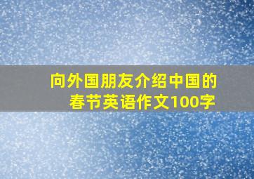 向外国朋友介绍中国的春节英语作文100字