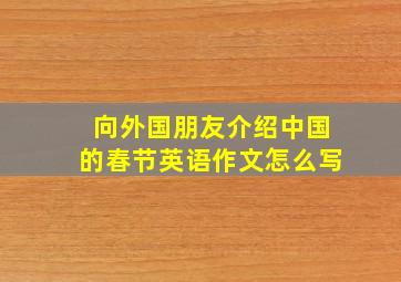 向外国朋友介绍中国的春节英语作文怎么写