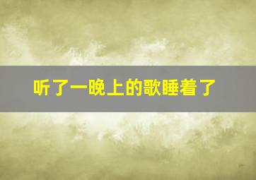 听了一晚上的歌睡着了