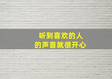 听到喜欢的人的声音就很开心