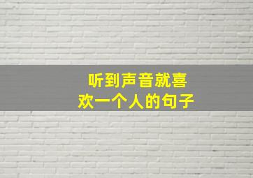 听到声音就喜欢一个人的句子