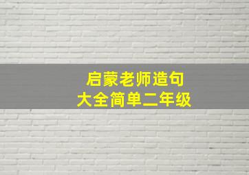 启蒙老师造句大全简单二年级