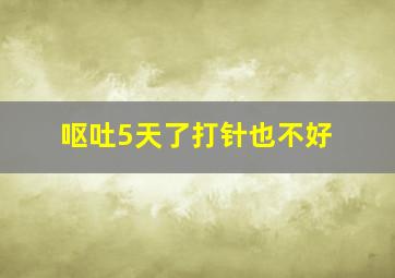 呕吐5天了打针也不好