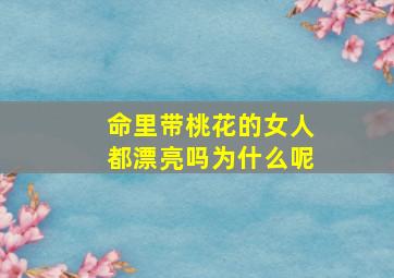 命里带桃花的女人都漂亮吗为什么呢