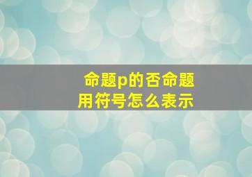 命题p的否命题用符号怎么表示