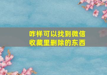 咋样可以找到微信收藏里删除的东西