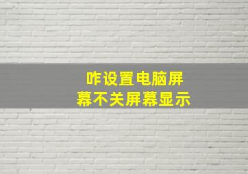 咋设置电脑屏幕不关屏幕显示