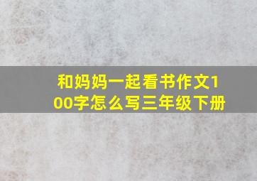 和妈妈一起看书作文100字怎么写三年级下册