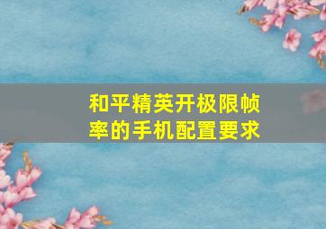 和平精英开极限帧率的手机配置要求