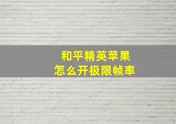 和平精英苹果怎么开极限帧率