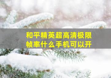 和平精英超高清极限帧率什么手机可以开