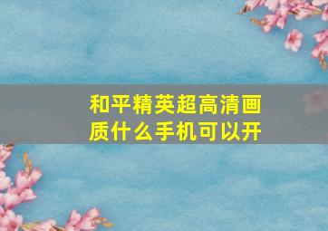 和平精英超高清画质什么手机可以开