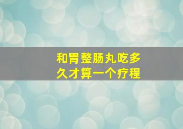 和胃整肠丸吃多久才算一个疗程