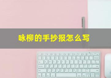 咏柳的手抄报怎么写