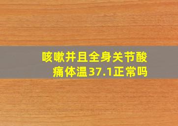 咳嗽并且全身关节酸痛体温37.1正常吗