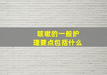 咳嗽的一般护理要点包括什么