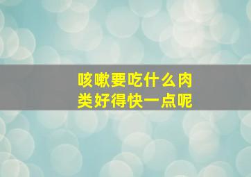 咳嗽要吃什么肉类好得快一点呢