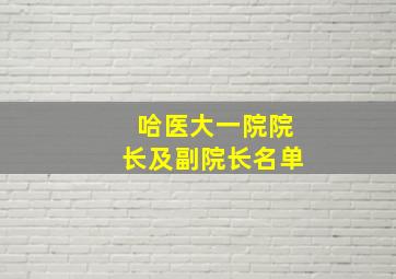 哈医大一院院长及副院长名单