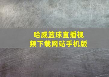 哈威篮球直播视频下载网站手机版