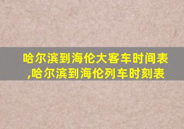 哈尔滨到海伦大客车时间表,哈尔滨到海伦列车时刻表