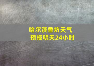 哈尔滨香坊天气预报明天24小时